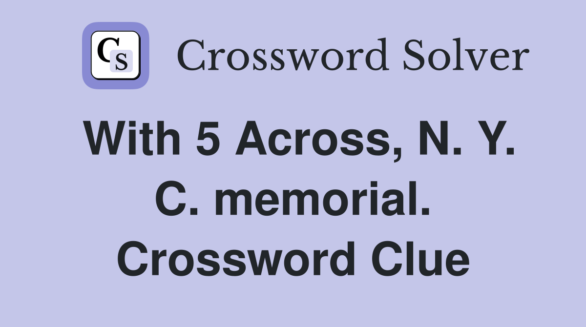 With 5 Across, N. Y. C. memorial. Crossword Clue