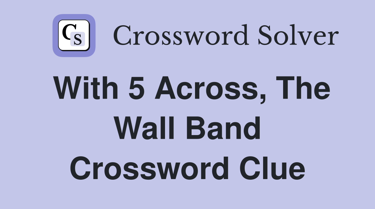 With 5 Across, The Wall Band Crossword Clue