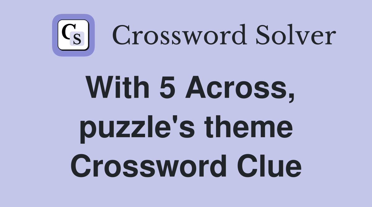 With 5 Across, puzzle's theme Crossword Clue