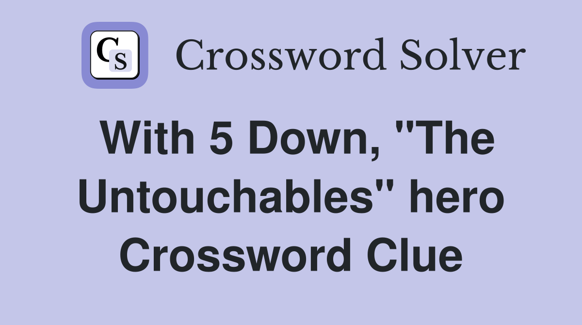 With 5 Down, "The Untouchables" hero Crossword Clue