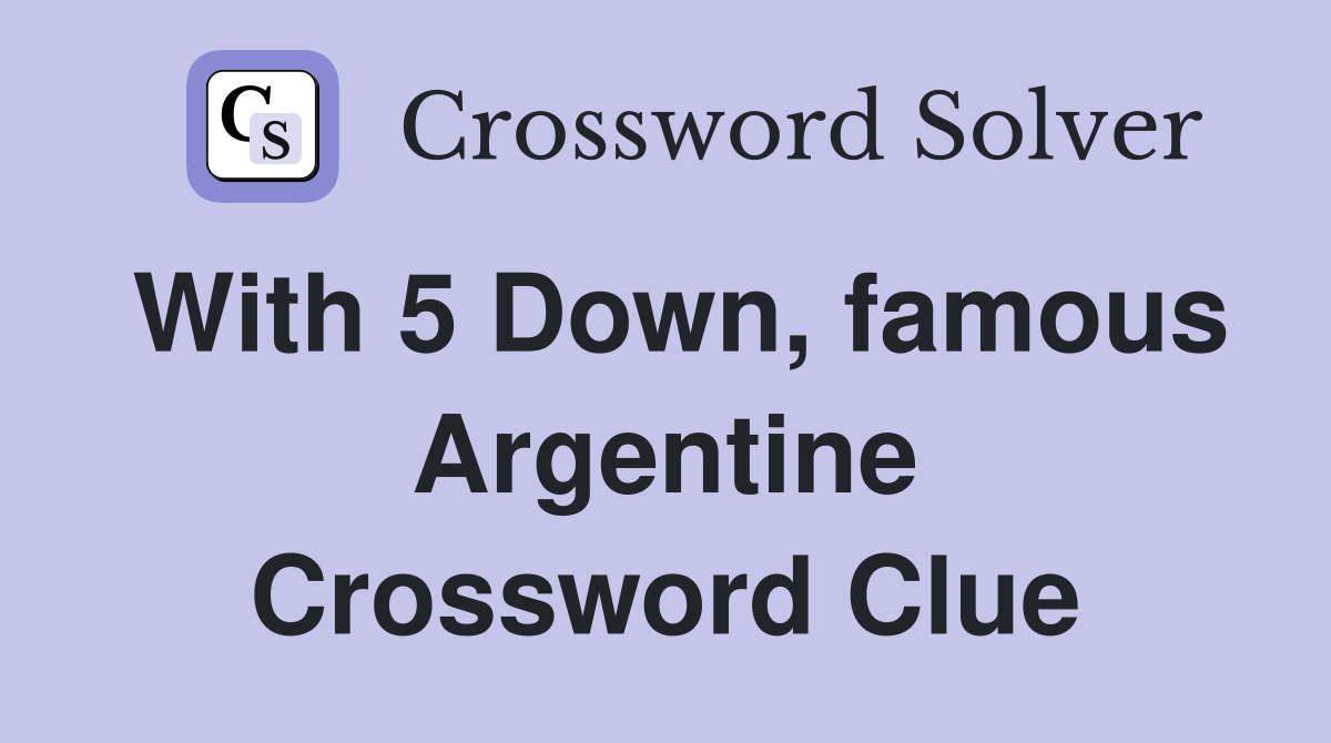 With 5 Down, famous Argentine Crossword Clue
