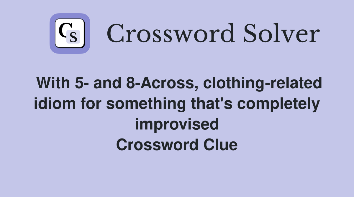 With 5 and 8 Across clothing related idiom for something that #39 s