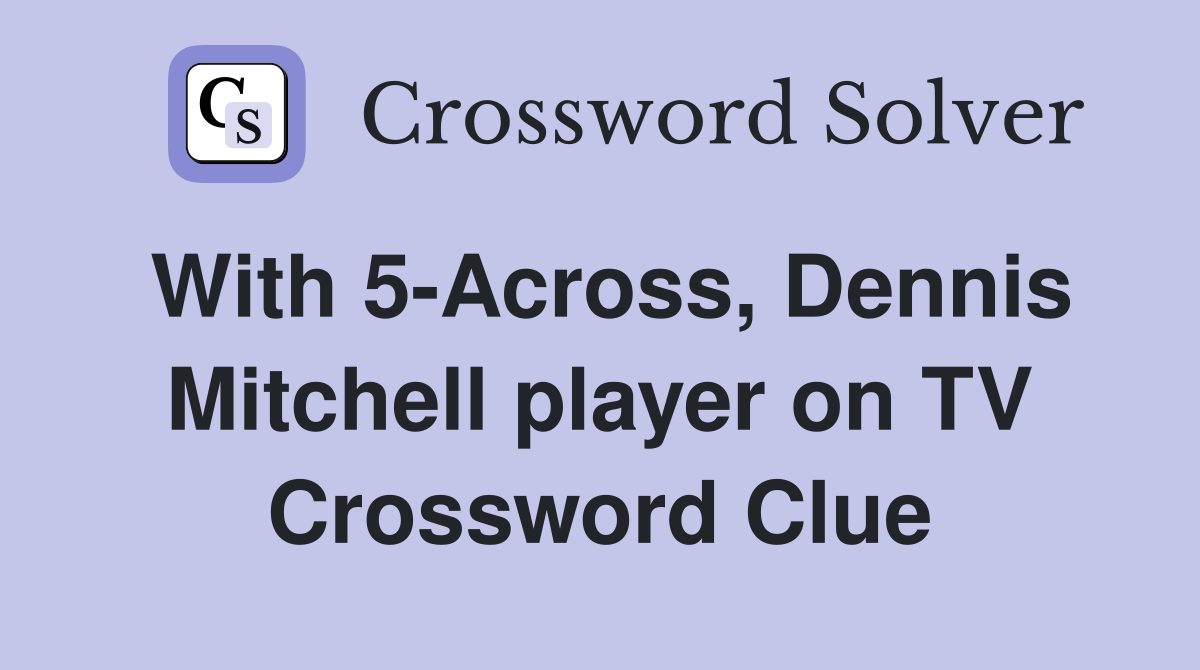 With 5-Across, Dennis Mitchell player on TV Crossword Clue