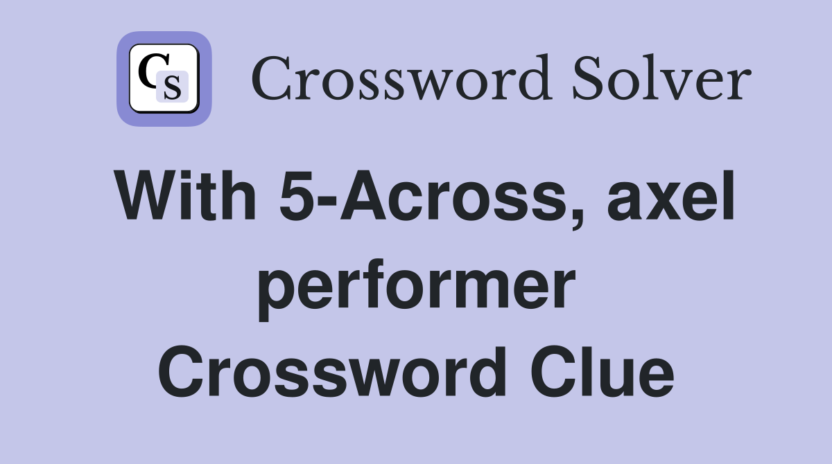 With 5-Across, axel performer Crossword Clue