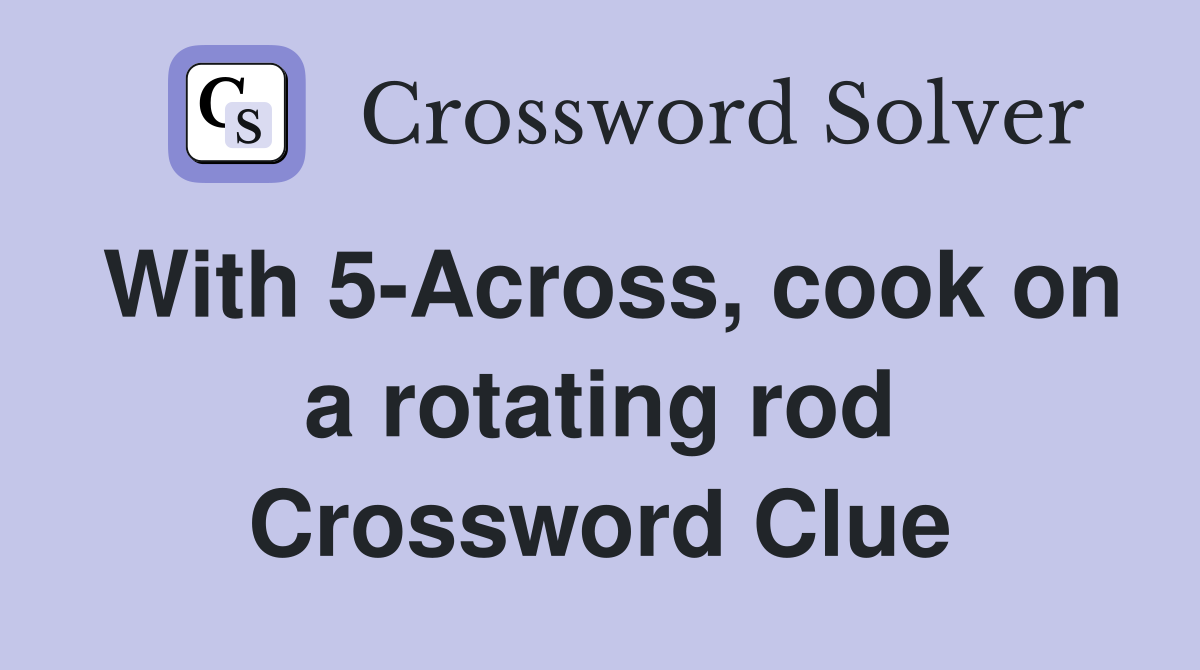 With 5-Across, cook on a rotating rod Crossword Clue
