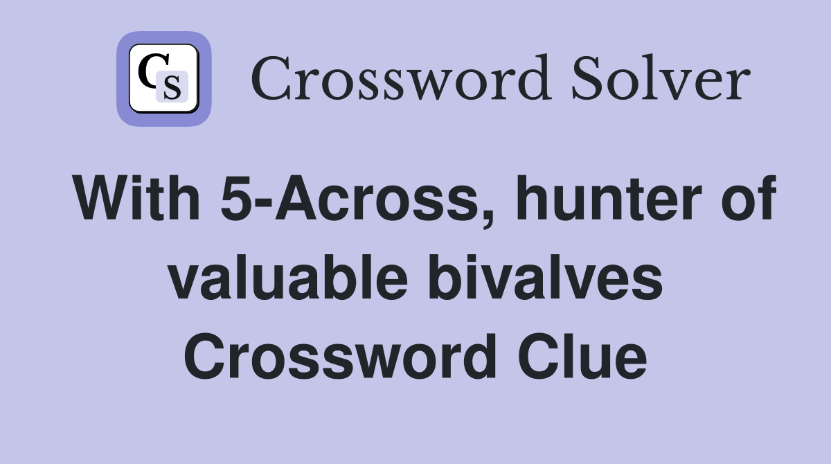 With 5-Across, hunter of valuable bivalves Crossword Clue