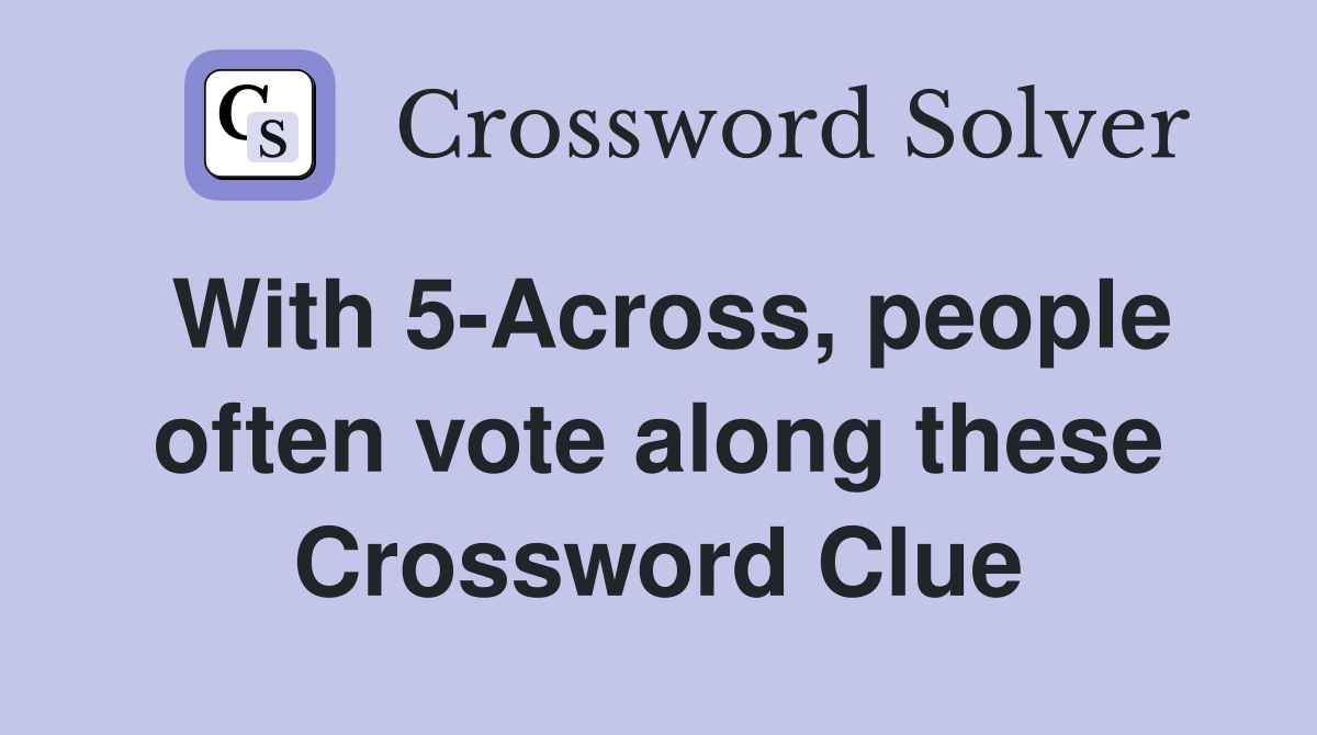 With 5-Across, people often vote along these Crossword Clue