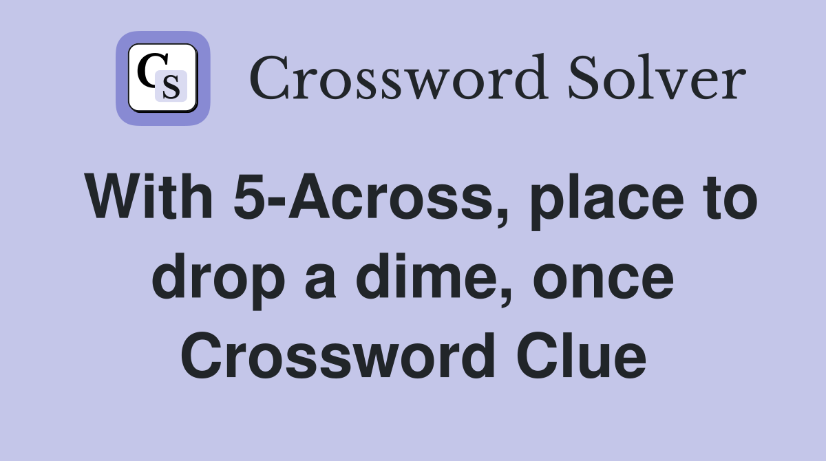 With 5-Across, place to drop a dime, once Crossword Clue