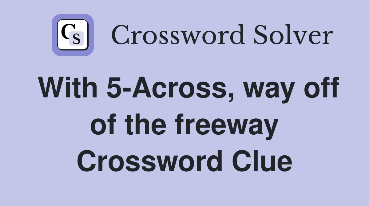 With 5-Across, way off of the freeway Crossword Clue