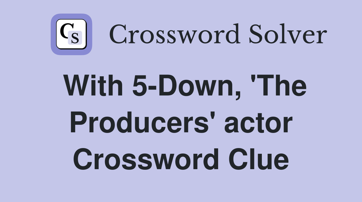With 5-Down, 'The Producers' actor Crossword Clue