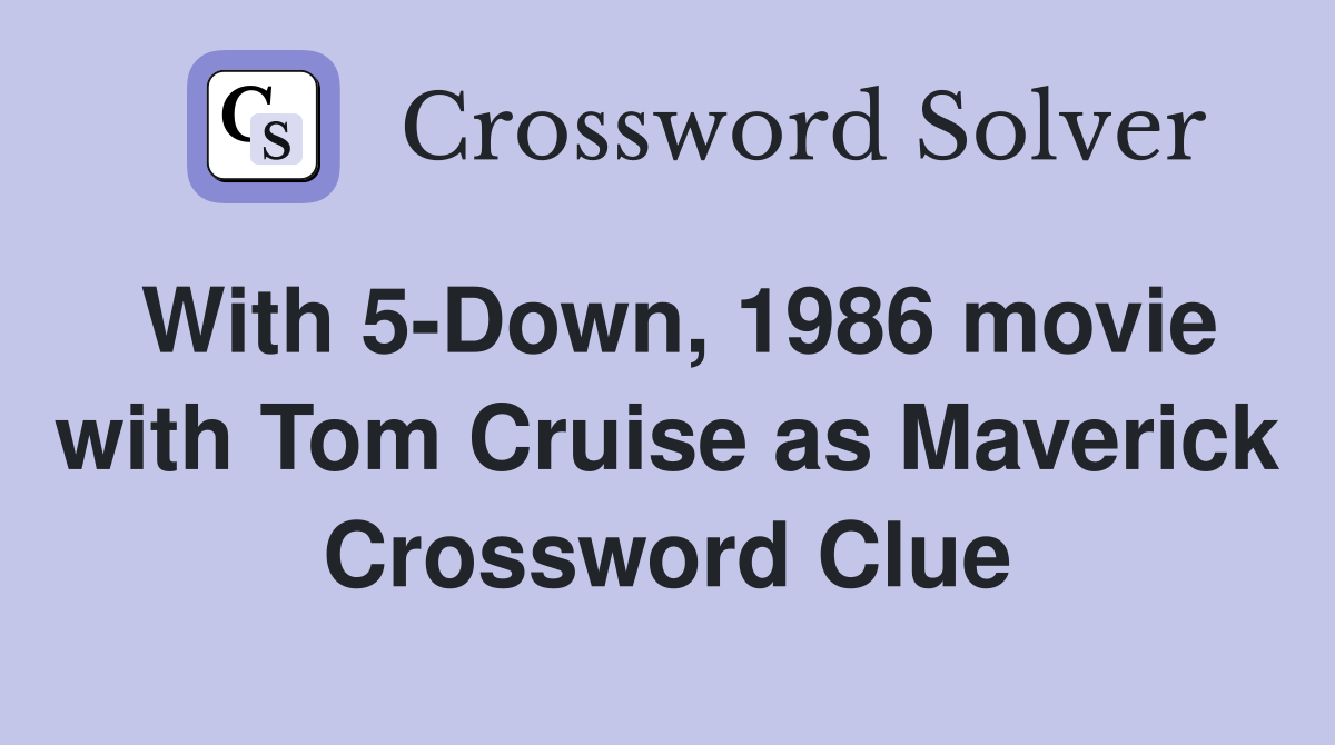With 5-Down, 1986 movie with Tom Cruise as Maverick Crossword Clue