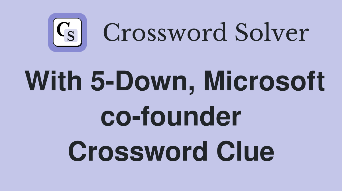 With 5-Down, Microsoft co-founder Crossword Clue