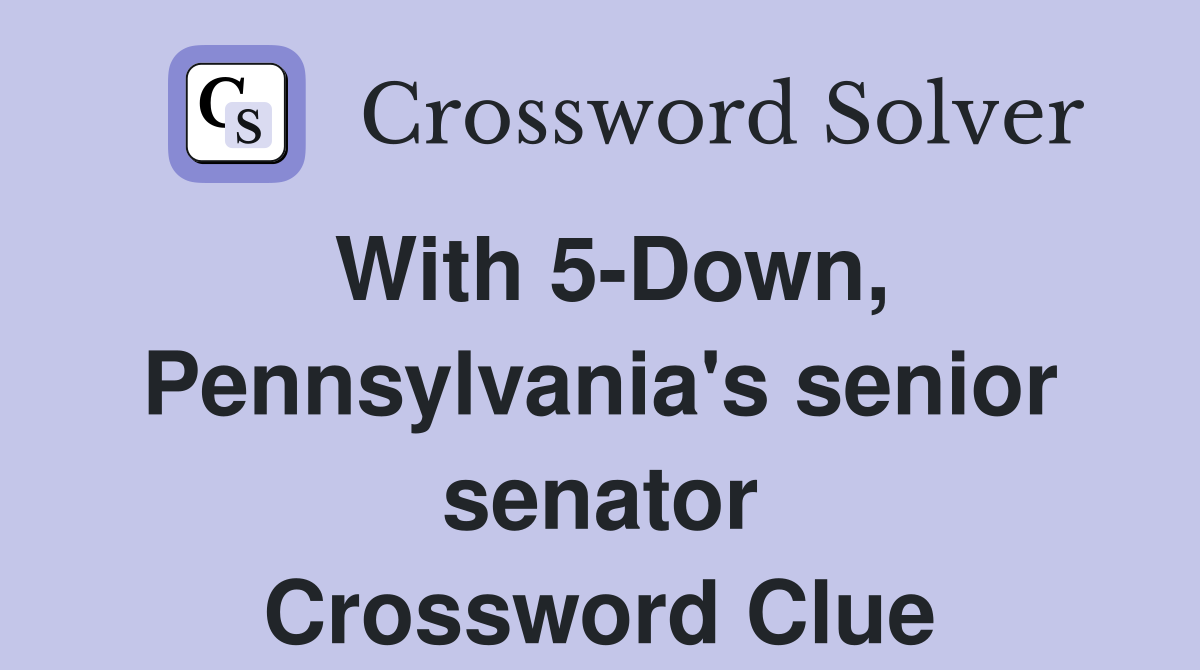 With 5-Down, Pennsylvania's senior senator Crossword Clue