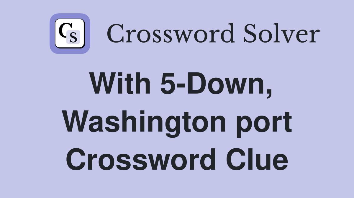 With 5-Down, Washington port Crossword Clue