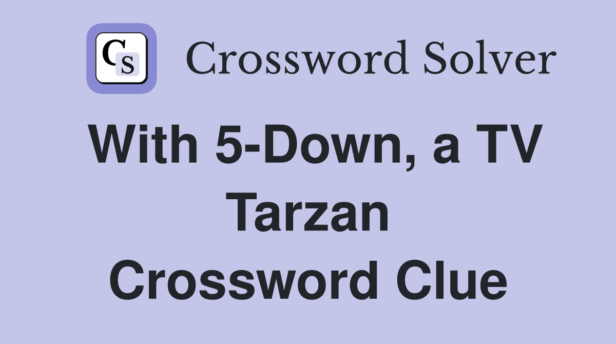 With 5-Down, a TV Tarzan Crossword Clue