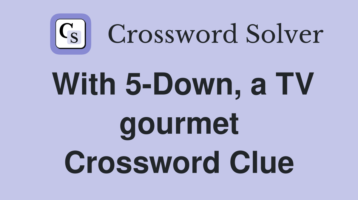 With 5-Down, a TV gourmet Crossword Clue