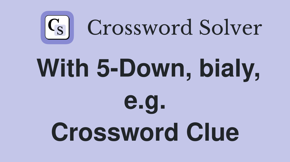 With 5-Down, bialy, e.g. Crossword Clue