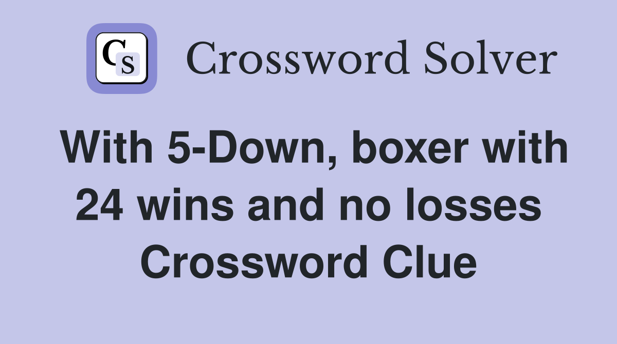 With 5-Down, boxer with 24 wins and no losses Crossword Clue
