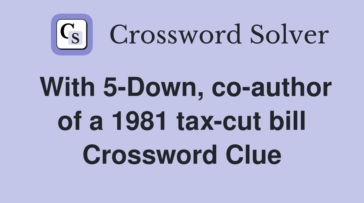 With 5-Down, co-author of a 1981 tax-cut bill Crossword Clue