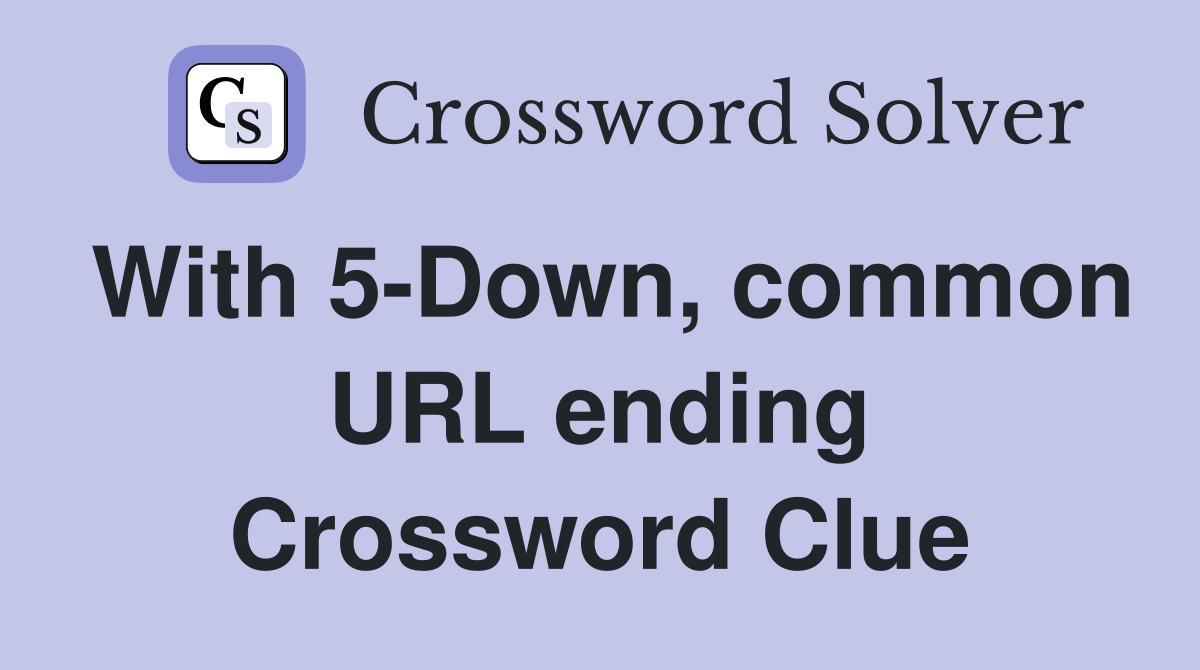 With 5-Down, common URL ending Crossword Clue