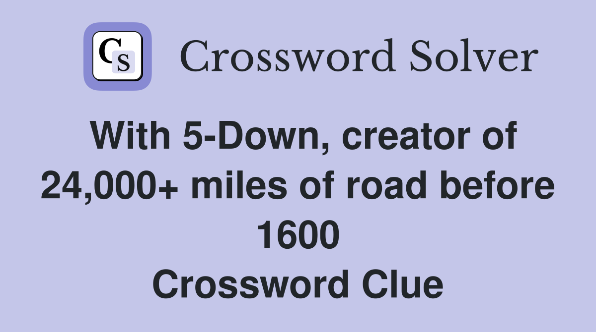 With 5-Down, creator of 24,000+ miles of road before 1600 Crossword Clue