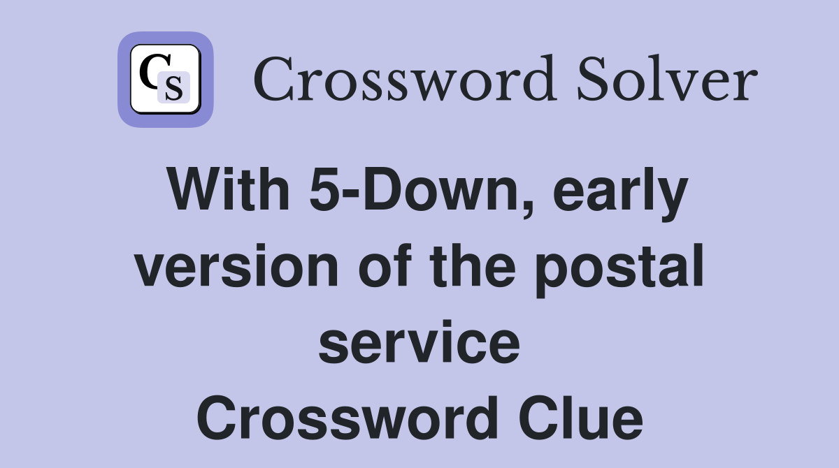 With 5-Down, early version of the postal service Crossword Clue