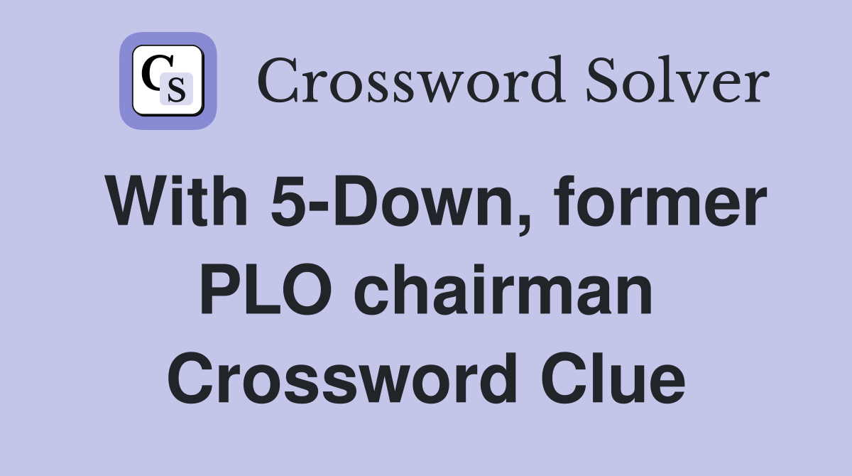 With 5-Down, former PLO chairman Crossword Clue