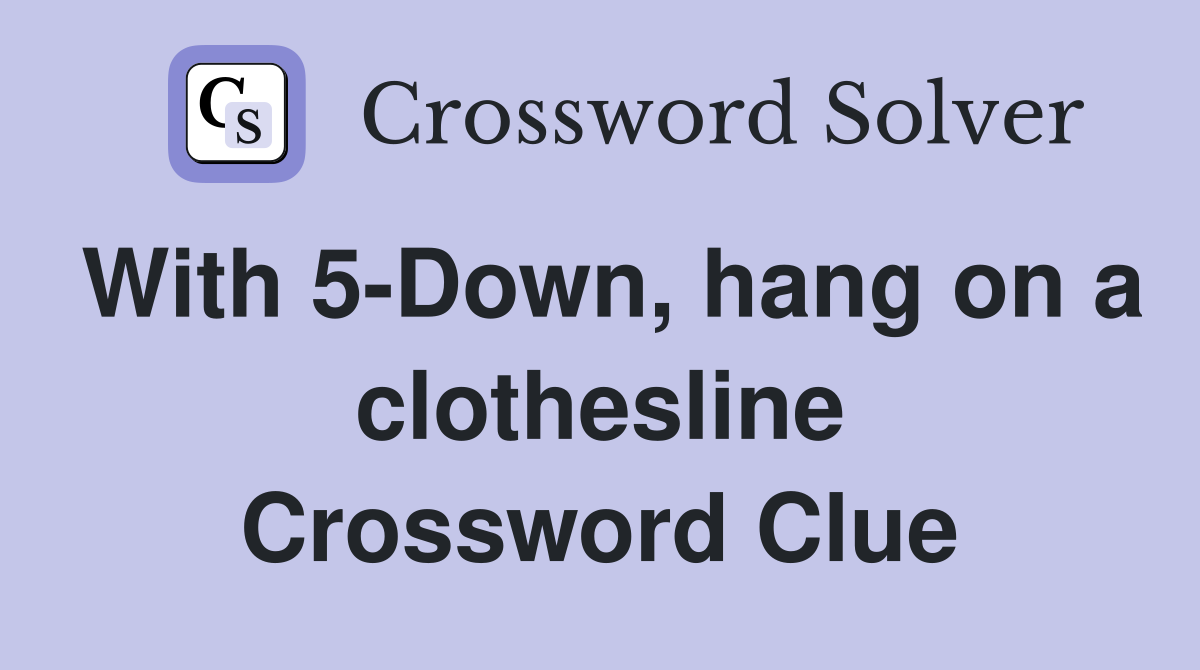 With 5-Down, hang on a clothesline Crossword Clue