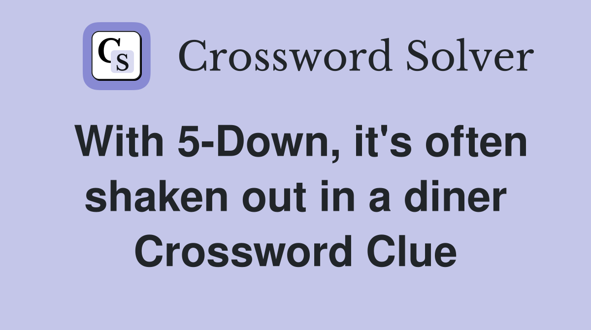 With 5-Down, it's often shaken out in a diner Crossword Clue
