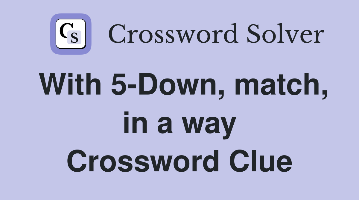 With 5-Down, match, in a way Crossword Clue