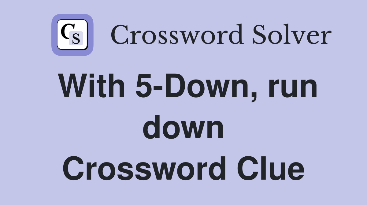 With 5-Down, run down Crossword Clue