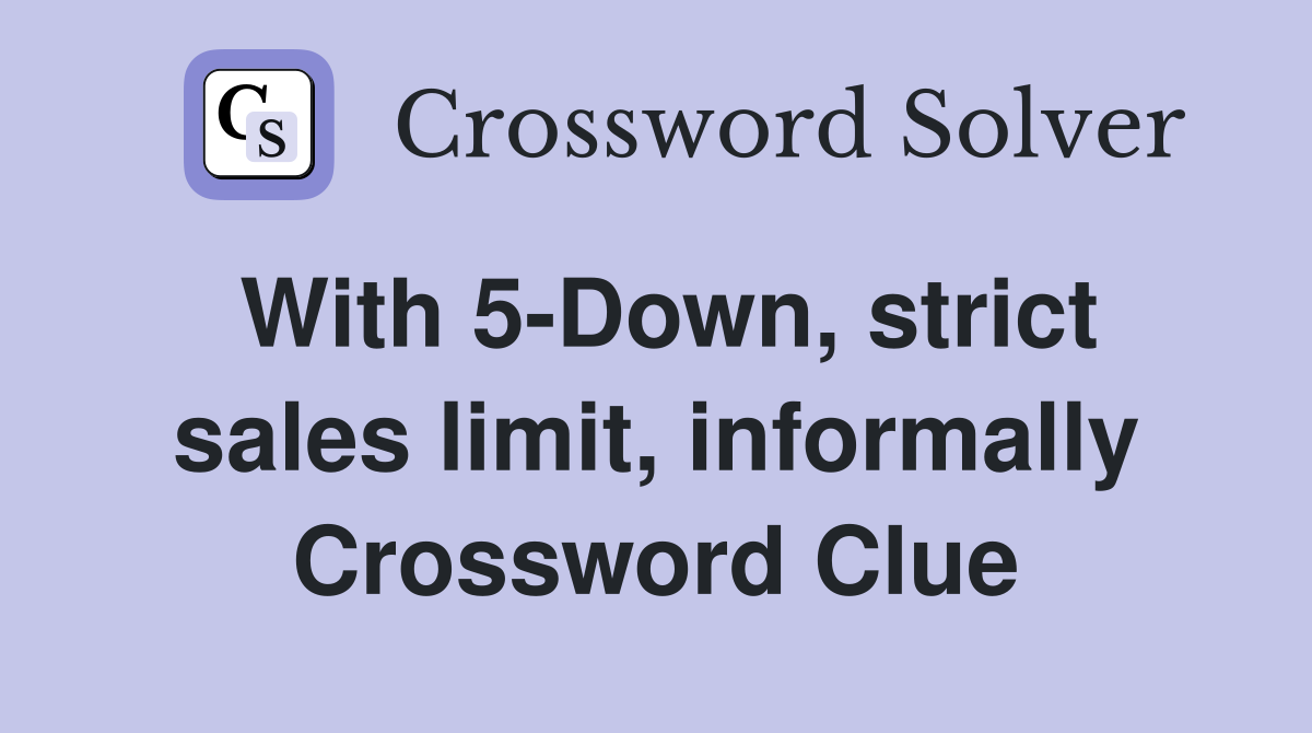 With 5-Down, strict sales limit, informally Crossword Clue