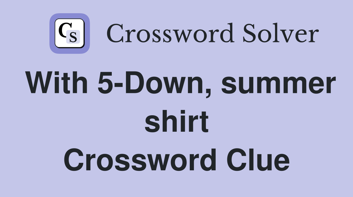 With 5-Down, summer shirt Crossword Clue