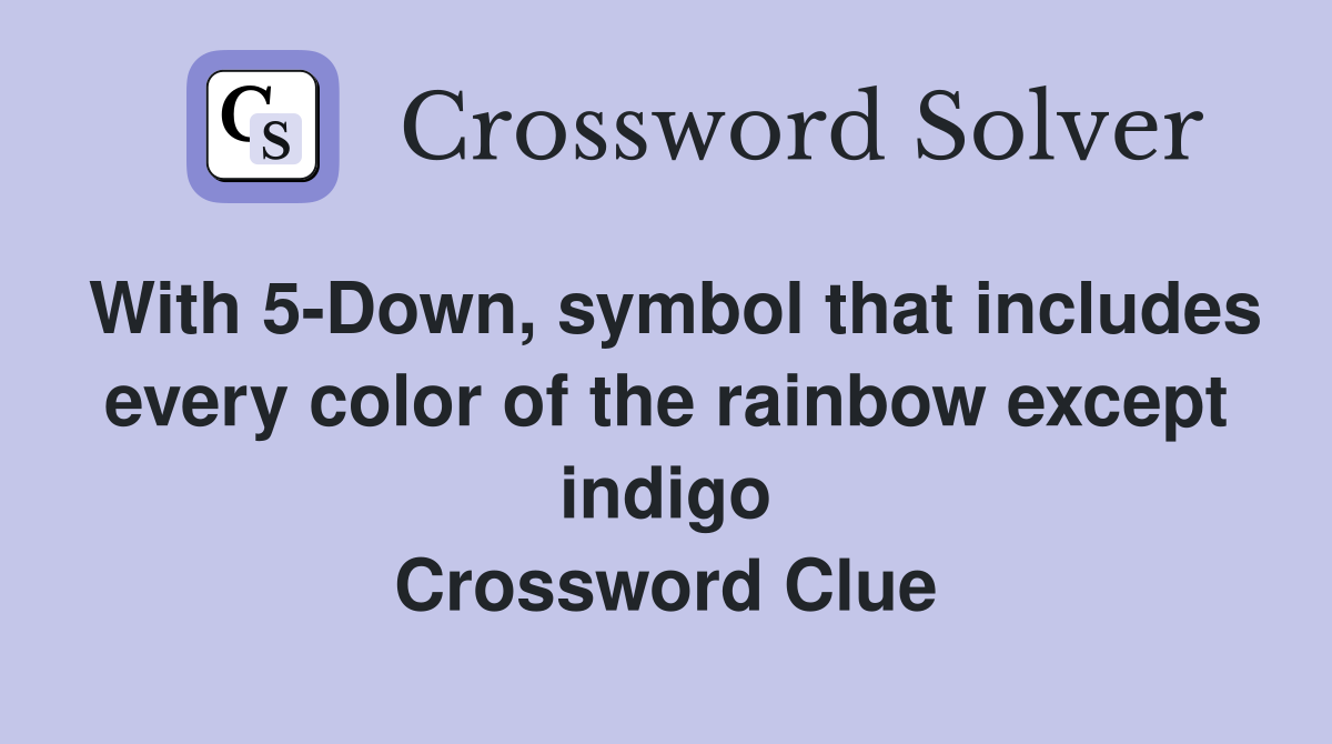 With 5-Down, symbol that includes every color of the rainbow except indigo Crossword Clue