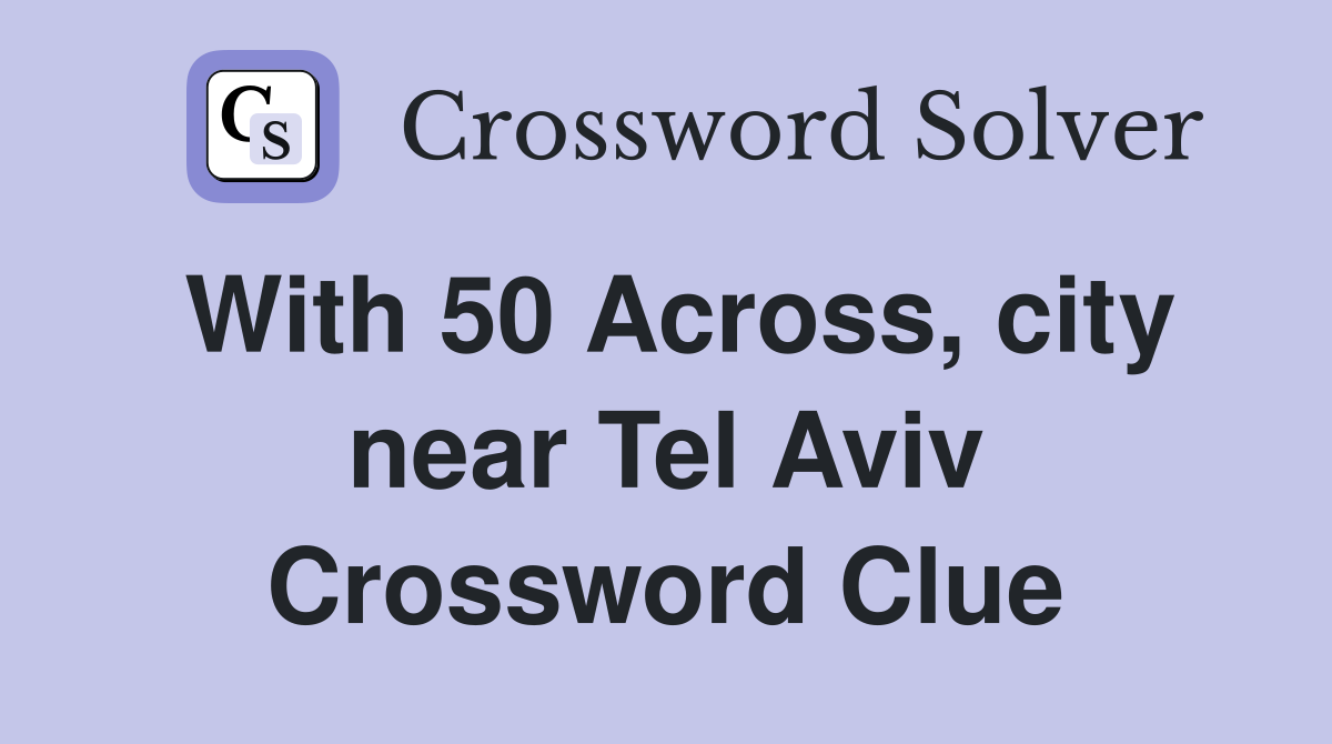 With 50 Across, city near Tel Aviv Crossword Clue