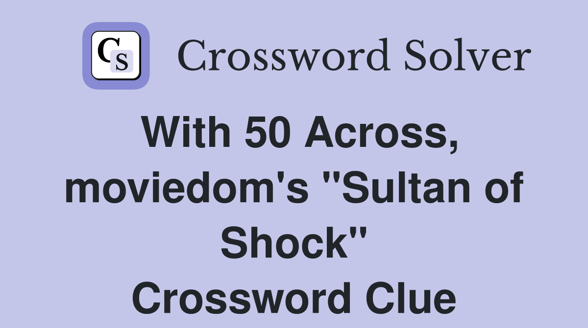 With 50 Across, moviedom's "Sultan of Shock" Crossword Clue