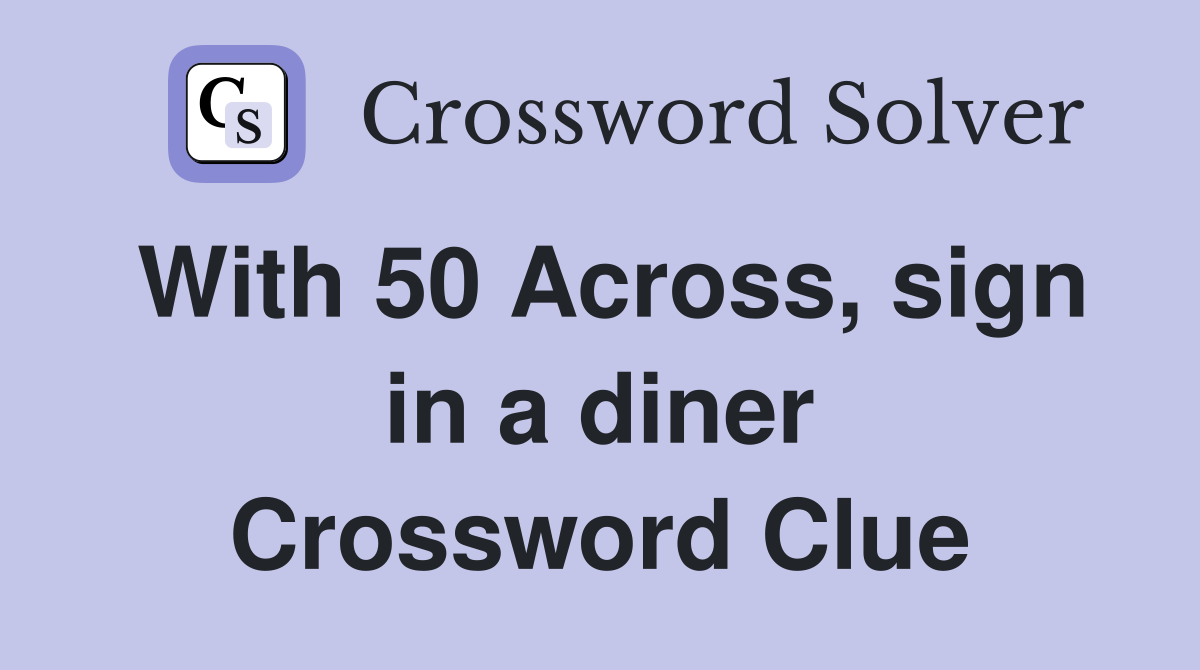 With 50 Across, sign in a diner Crossword Clue