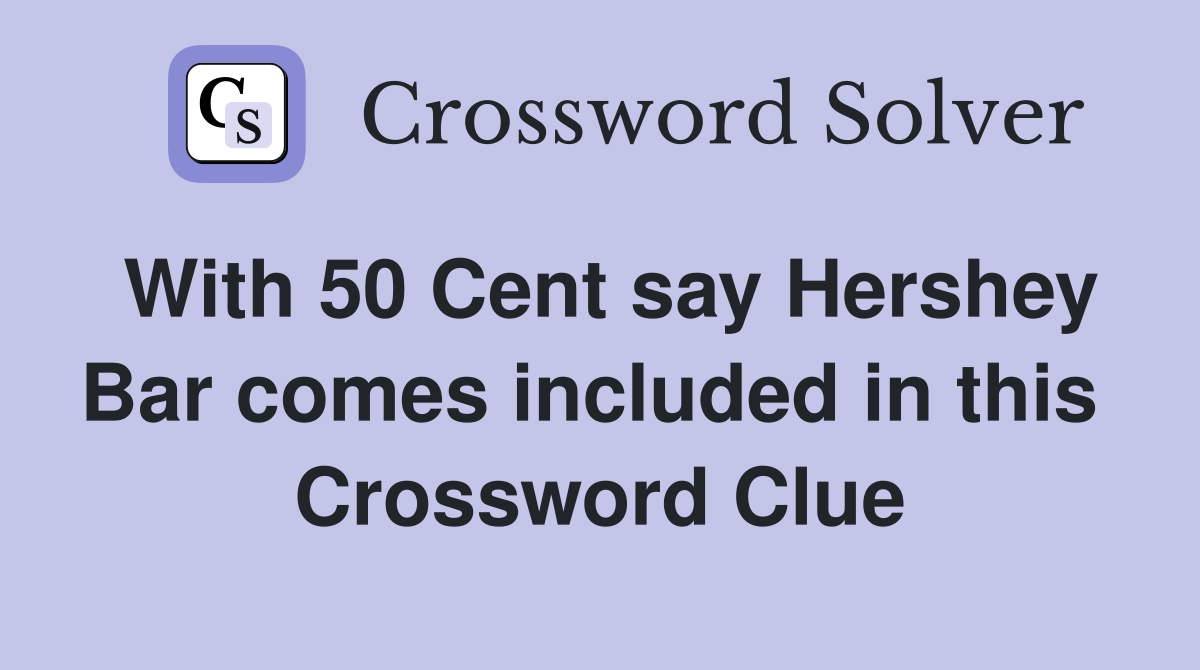 With 50 Cent say Hershey Bar comes included in this  Crossword Clue