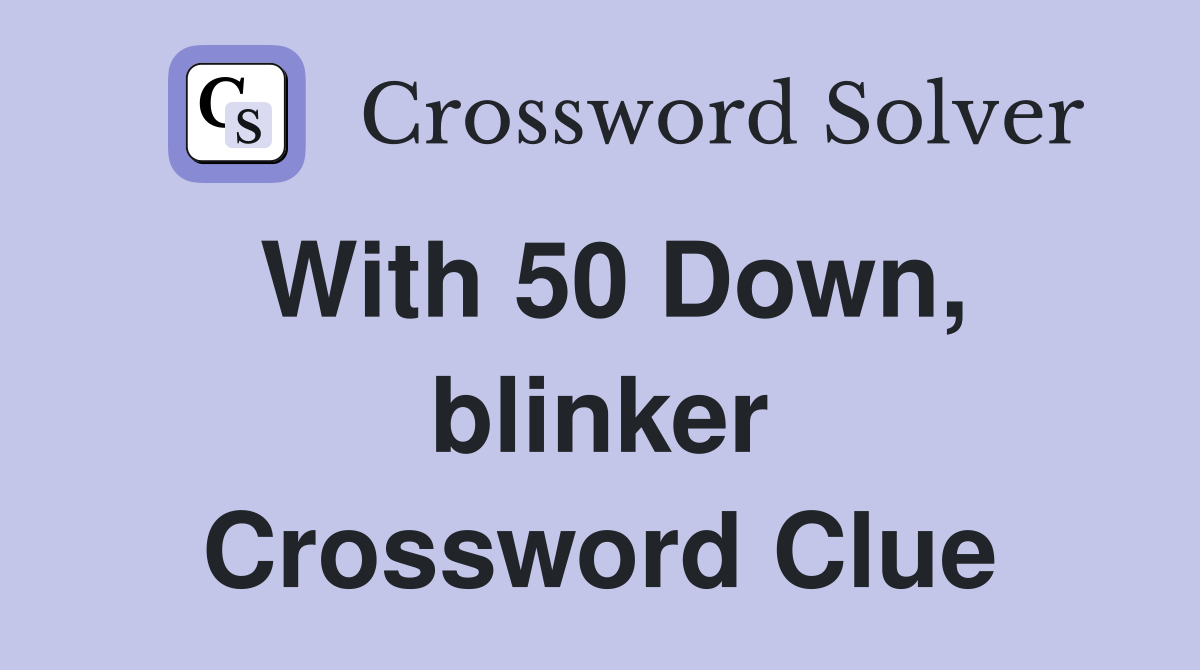 With 50 Down, blinker Crossword Clue