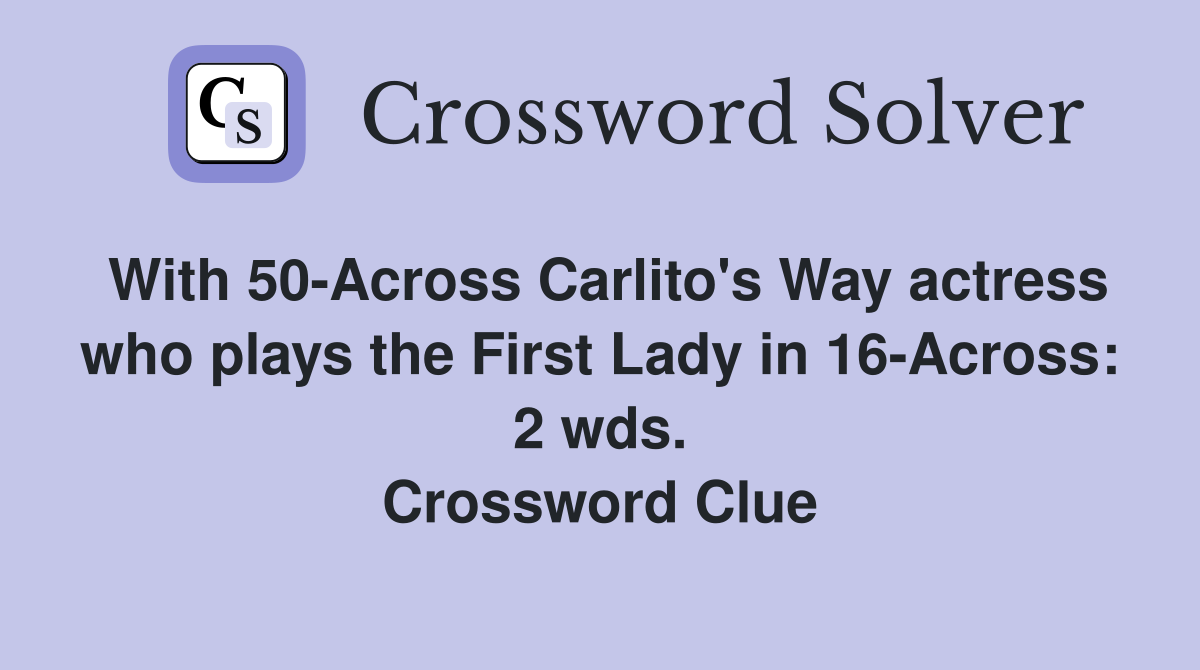 With 50-Across Carlito's Way actress who plays the First Lady in 16-Across: 2 wds. Crossword Clue