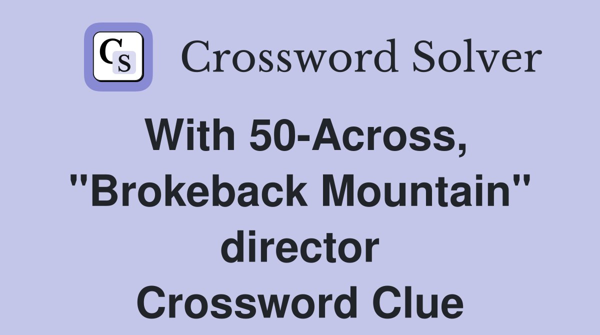 With 50-Across, "Brokeback Mountain" director Crossword Clue