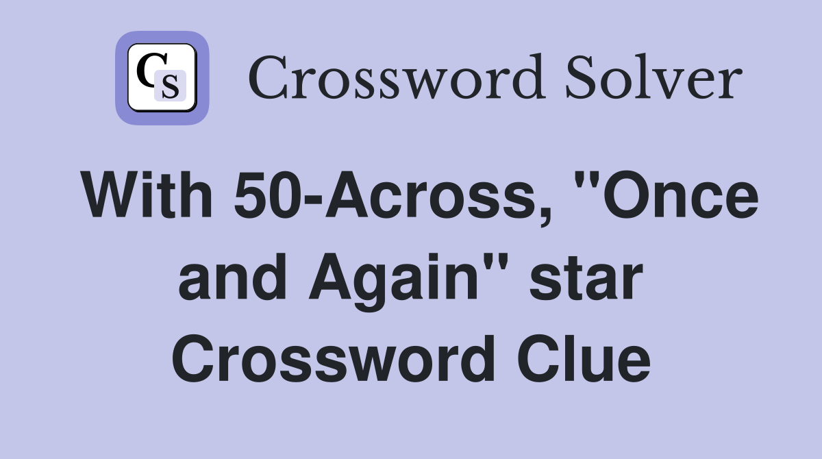 With 50-Across, "Once and Again" star Crossword Clue