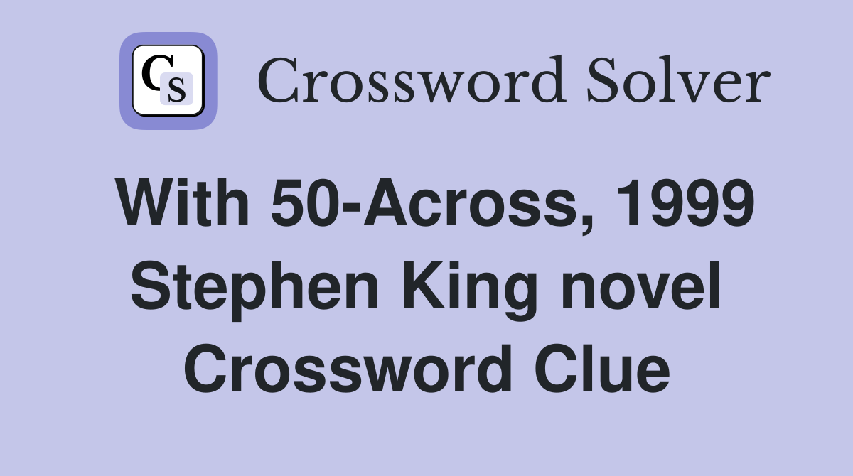 With 50-Across, 1999 Stephen King novel Crossword Clue