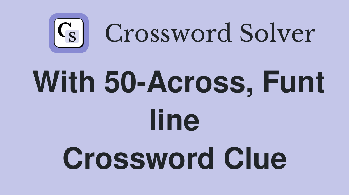 With 50-Across, Funt line Crossword Clue