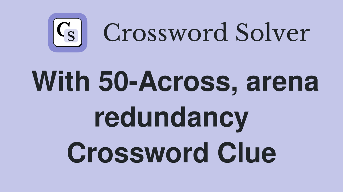 With 50-Across, arena redundancy Crossword Clue