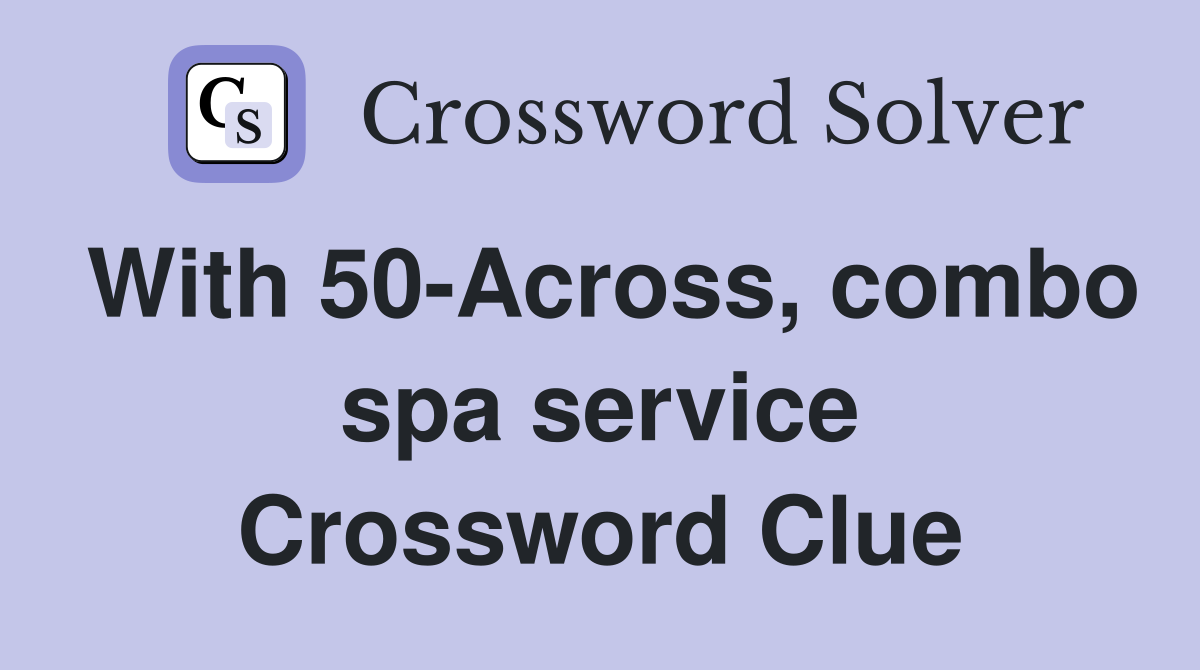 With 50-Across, combo spa service Crossword Clue
