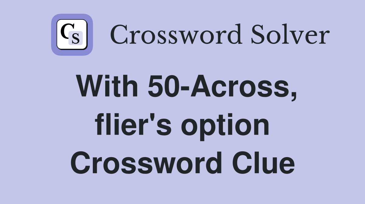 With 50-Across, flier's option Crossword Clue