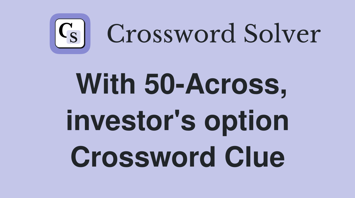 With 50-Across, investor's option Crossword Clue