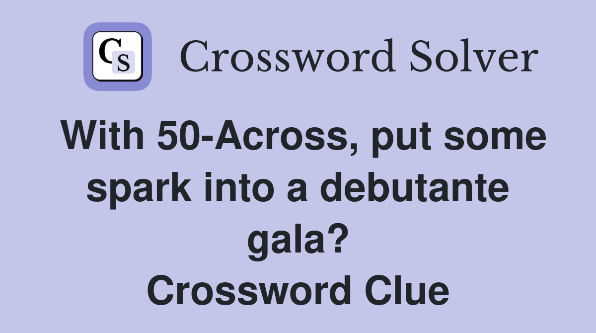 With 50-Across, put some spark into a debutante gala? Crossword Clue