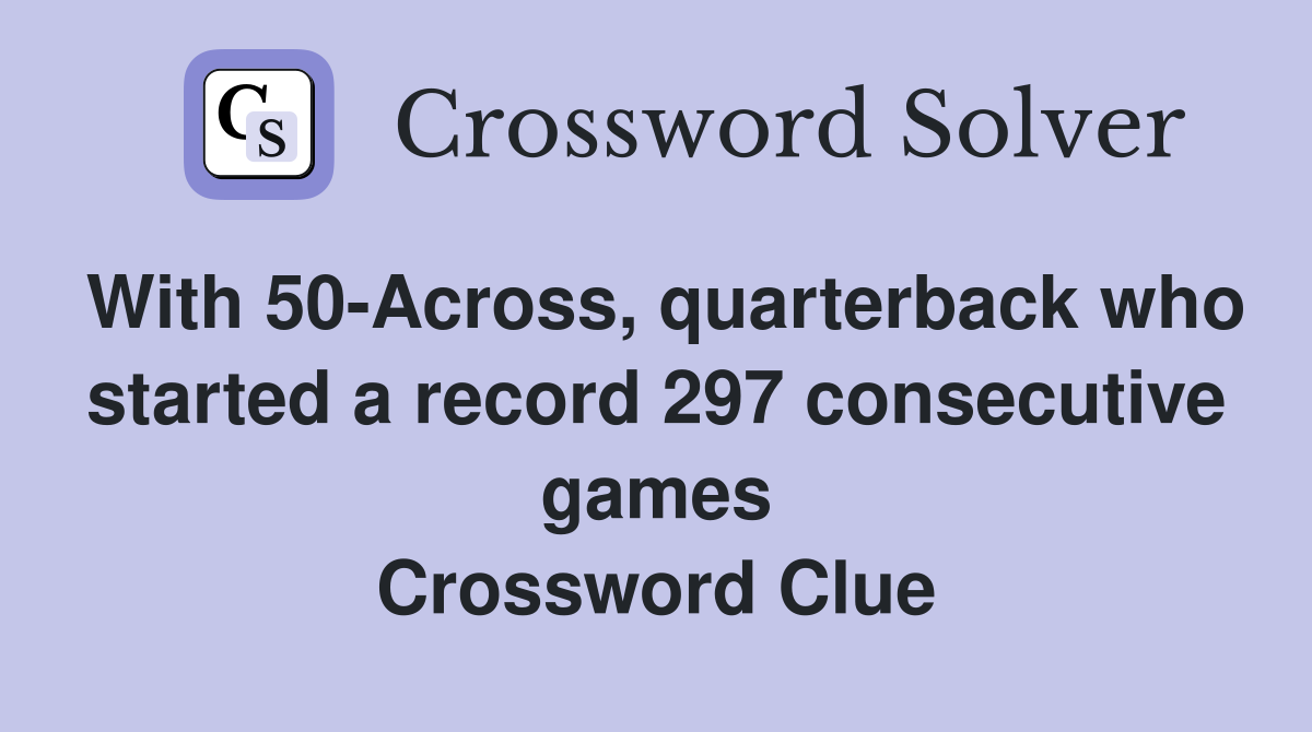 With 50-Across, quarterback who started a record 297 consecutive games Crossword Clue